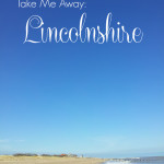 Take Me Away:  Historic Lincoln and the Lincolnshire Coast